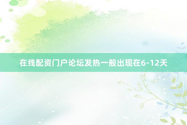 在线配资门户论坛发热一般出现在6-12天