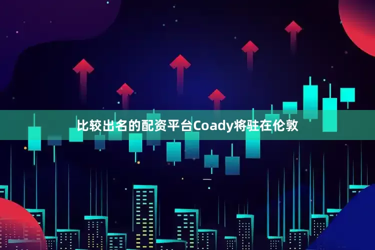 比较出名的配资平台　　Coady将驻在伦敦