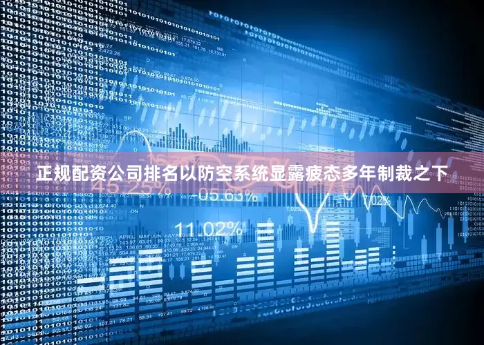 正规配资公司排名以防空系统显露疲态多年制裁之下