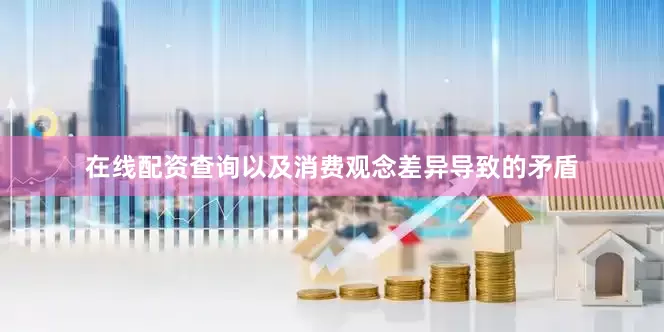 在线配资查询以及消费观念差异导致的矛盾
