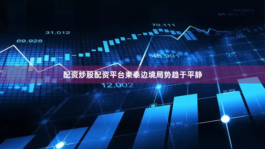 配资炒股配资平台柬泰边境局势趋于平静