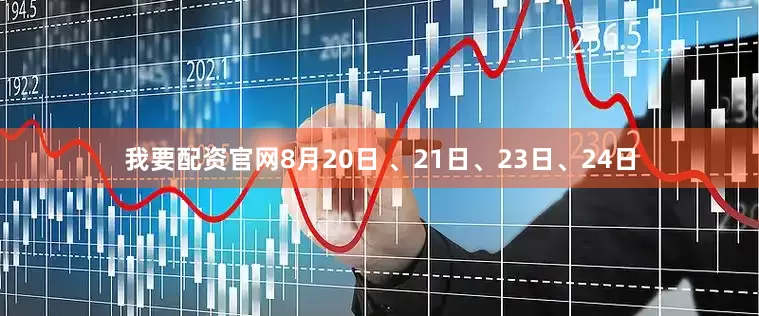我要配资官网8月20日 、21日、23日、24日