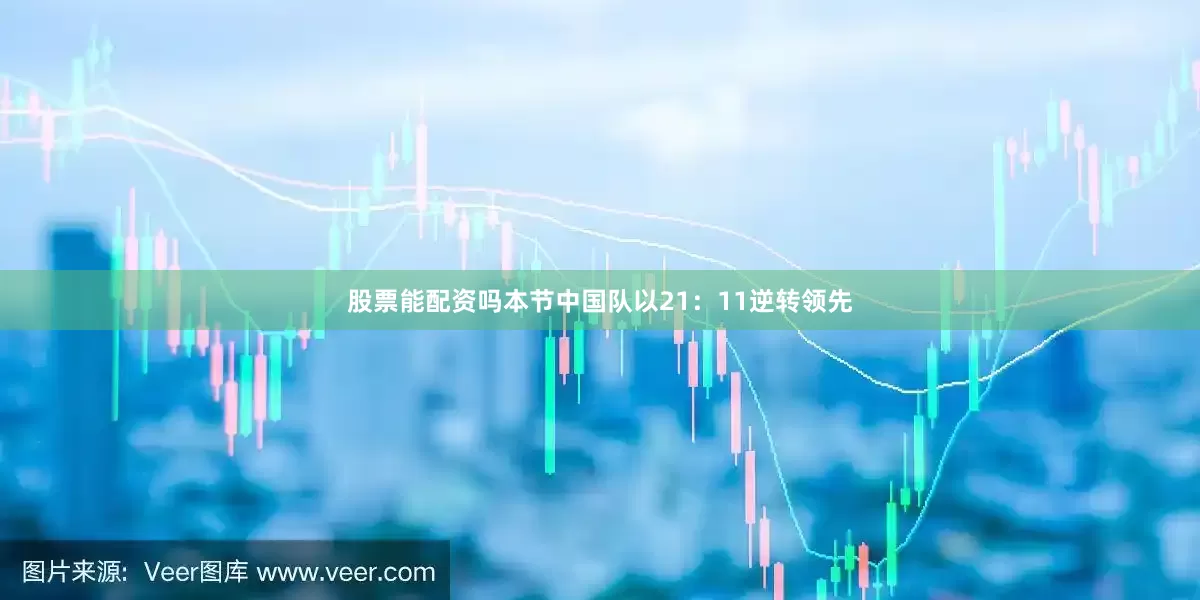 股票能配资吗本节中国队以21：11逆转领先