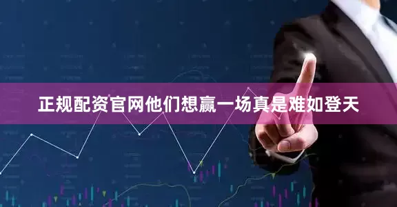 正规配资官网他们想赢一场真是难如登天