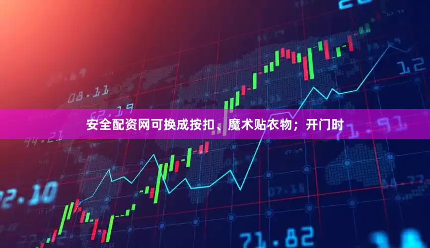 安全配资网可换成按扣、魔术贴衣物；开门时